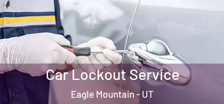 Car Lockout Service Eagle Mountain - UT