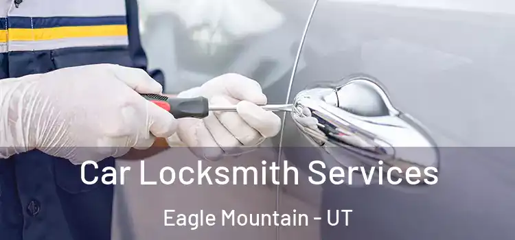 Car Locksmith Services Eagle Mountain - UT