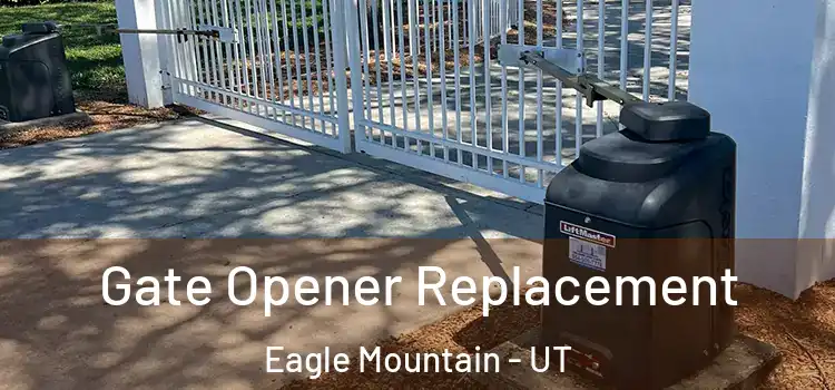 Gate Opener Replacement Eagle Mountain - UT